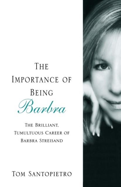 THE IMPORTANCE OF BEING BARBRA: THE BRILLIANT, TUMULTUOUS CAREER OF BARBRA STREISAND (REVISED) | 9780312375614 | TOM SANTOPIETRO