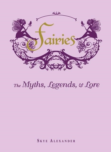 FAIRIES: THE MYTHS, LEGENDS, & LORE | 9781440573057 | SKYE ALEXANDER