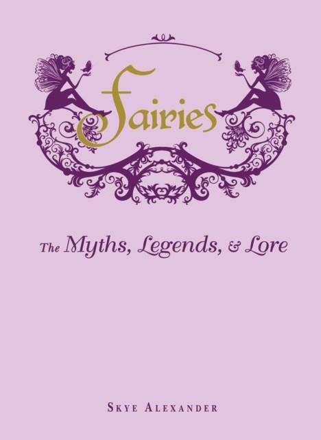 FAIRIES: THE MYTHS, LEGENDS, & LORE | 9781440573057 | SKYE ALEXANDER