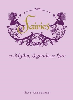 FAIRIES: THE MYTHS, LEGENDS, & LORE | 9781440573057 | SKYE ALEXANDER