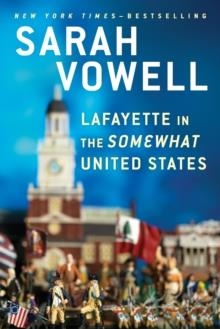 LAFAYETTE IN THE SOMEWHAT UNITED STATES | 9780399573101 | SARAH VOWELL