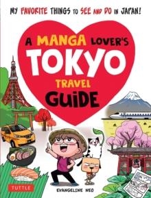 A MANGA LOVER'S TOKYO TRAVEL GUIDE : MY FAVORITE THINGS TO SEE AND DO IN JAPAN | 9784805315477 | EVANGELINE NEO