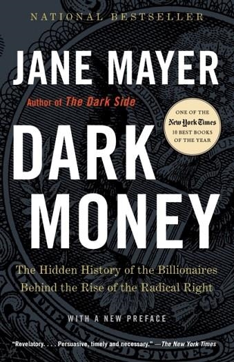 DARK MONEY: THE HIDDEN HISTORY OF THE BILLIONAIRES BEHIND THE RISE OF THE RADICAL RIGHT | 9780307947901 | JANE MAYER