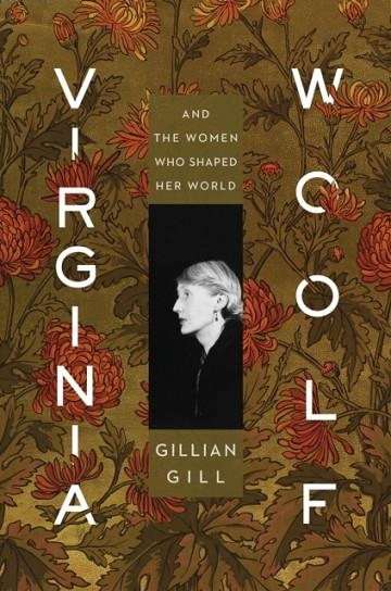 VIRGINIA WOOLF : AND THE WOMEN WHO SHAPED HER WORLD | 9781328683953 | GILL GILLIAN GILL