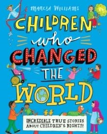 CHILDREN WHO CHANGED THE WORLD: INCREDIBLE TRUE STORIES ABOUT CHILDREN'S RIGHTS! | 9781406384109 | MARCIA WILLIAMS