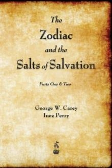 THE ZODIAC AND THE SALTS OF SALVATION: PARTS ONE AND TWO | 9781603866996 | GEORGE W. CAREY
