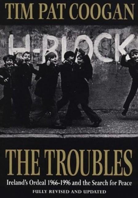 THE TROUBLES: IRELAND'S ORDEAL 1966-1995 AND THE SEARCH FOR PEACE | 9780099465713 | TIM PAT COOGAN