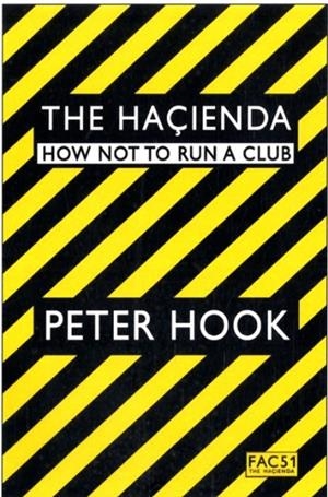 THE HACIENDA HOW NOT TO RUN A CLUB | 9781847391773 | PETER HOOK
