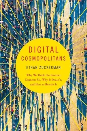 DIGITAL COSMOPOLITANS : WHY WE THINK THE INTERNET CONNECTS US, WHY IT DOESN'T, AND HOW TO REWIRE IT | 9780393350326 | ETHAN ZUCKERMAN