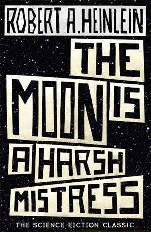 THE MOON IS A HARSH MISTRESS | 9781473616127 | ROBERT A. HEINLEIN