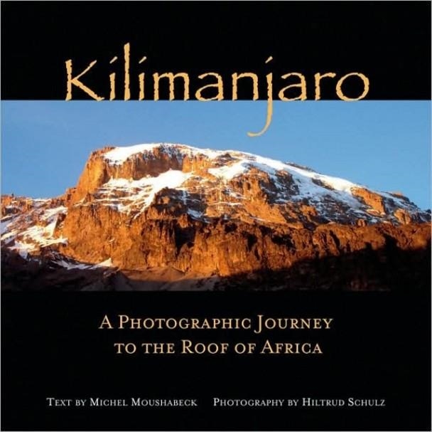KILIMANJARO: A PHOTOGRAPHIC JOURNEY TO THE ROOF OF AFRICA | 9781566567817 | MICHEL MOUSHABECK