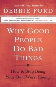 WHY GOOD PEOPLE DO BAD THINGS: HOW TO STOP BEING YOUR OWN WORST ENEMY | 9780060897383 | DEBBIE FORD
