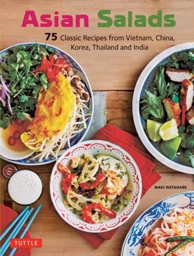 ASIAN SALADS : 75 CLASSIC RECIPES FROM VIETNAM, CHINA, KOREA, THAILAND AND INDIA | 9780804851039 | MAKI WATANABE