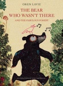 THE BEAR WHO WASN'T THERE: AND THE FABULOUS FOREST | 9781617754906 | OREN LAVIE