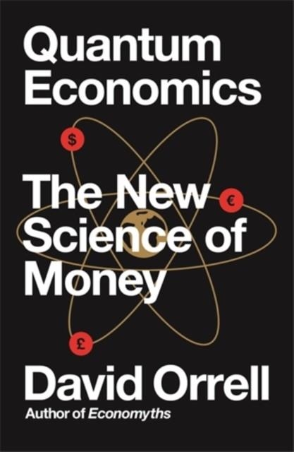 QUANTUM ECONOMICS : THE NEW SCIENCE OF MONEY | 9781785785085 | DAVID ORRELL