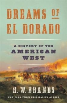 DREAMS OF EL DORADO: A HISTORY OF THE AMERICAN WEST | 9781541672529 | H W BRANDS