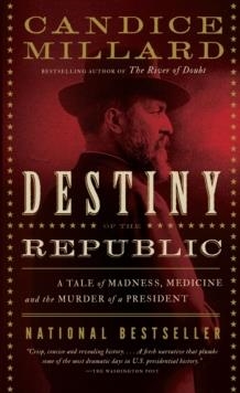 DESTINY OF THE REPUBLIC: A TALE OF MADNESS, MEDICINE AND THE MURDER OF A PRESIDENT | 9780767929714 | CANDICE MILLARD
