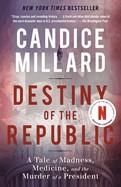 DESTINY OF THE REPUBLIC: A TALE OF MADNESS, MEDICINE AND THE MURDER OF A PRESIDENT | 9780767929714 | CANDICE MILLARD