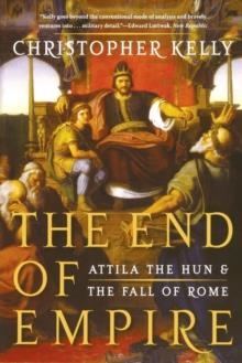 THE END OF EMPIRE: ATTILA THE HUN AND THE FALL OF ROME | 9780393338492 | CHRISTOPHER KELLY