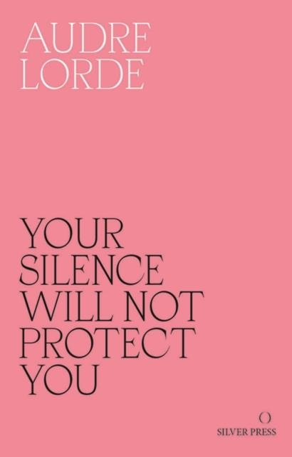 YOUR SILENCE WILL NOT PROTECT YOU : ESSAYS AND POEMS | 9780995716223 | AUDRE LORDE