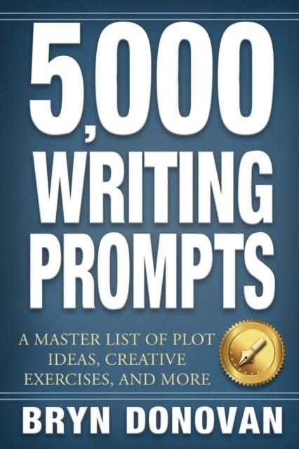 5,000 WRITING PROMPTS : A MASTER LIST OF PLOT IDEAS, CREATIVE EXERCISES, AND MORE | 9780996715256 | BRYN DONOVAN