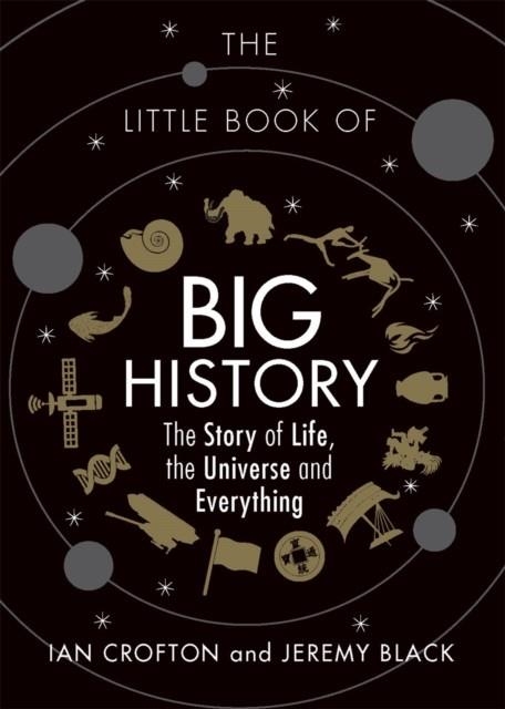 THE LITTLE BOOK OF BIG HISTORY : THE STORY OF LIFE, THE UNIVERSE AND EVERYTHING | 9781782434290 | IAN CROFTON