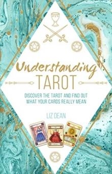 UNDERSTANDING TAROT : DISCOVER THE TAROT AND FIND OUT WHAT YOUR CARDS REALLY MEAN | 9781782497257 | LIZ DEAN