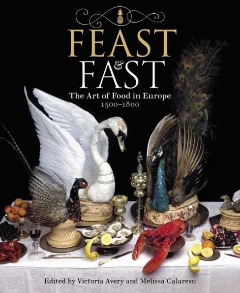 FEAST & FAST : THE ART OF FOOD IN EUROPE, 1500-1800 | 9781781301029 | VICTORIA AVERY