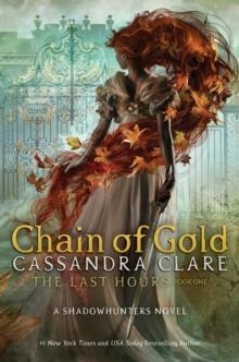 THE LAST HOURS: CHAIN OF GOLD | 9781534452053 | CASSANDRA CLARE