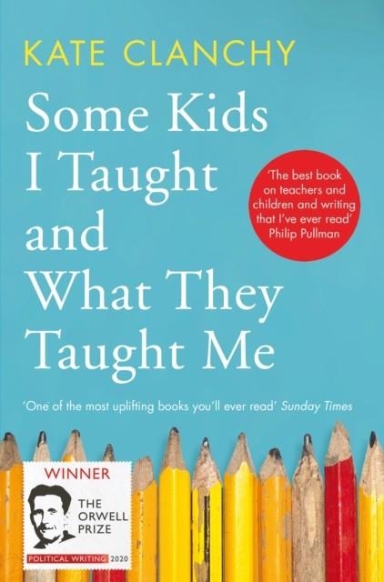 SOME KIDS I TAUGHT AND WHAT THEY TAUGHT ME | 9781509840311 | KATE CLANCHY