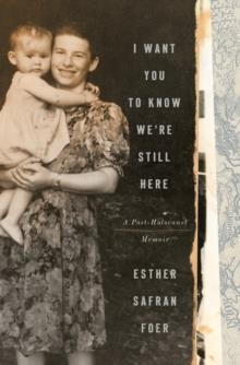 I WANT YOU TO KNOW WE'RE STILL HERE | 9780593236697 | ESTHER SAFRAN FOER