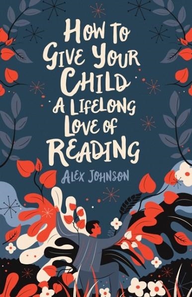 HOW TO GIVE YOUR CHILD A LIFELONG LOVE OF READING | 9780712353854 | ALEX JOHNSON