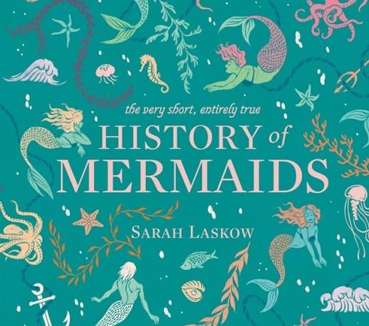 THE VERY SHORT ENTIRELY TRUE HISTORY OF MERMAIDS | 9781524792756 | SARAH LASKOW