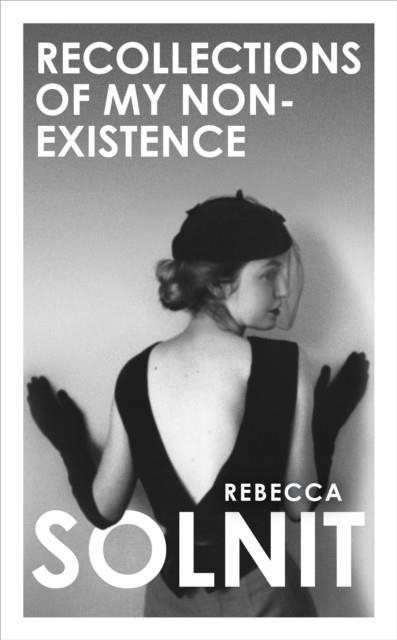 RECOLLECTIONS OF MY NON-EXISTENCE | 9781783785445 | REBECCA SOLNIT