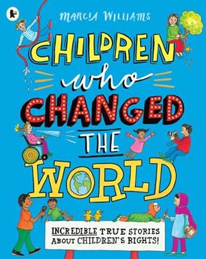 CHILDREN WHO CHANGED THE WORLD: INCREDIBLE TRUE ST | 9781406390292 | MARCIA WILLIAMS