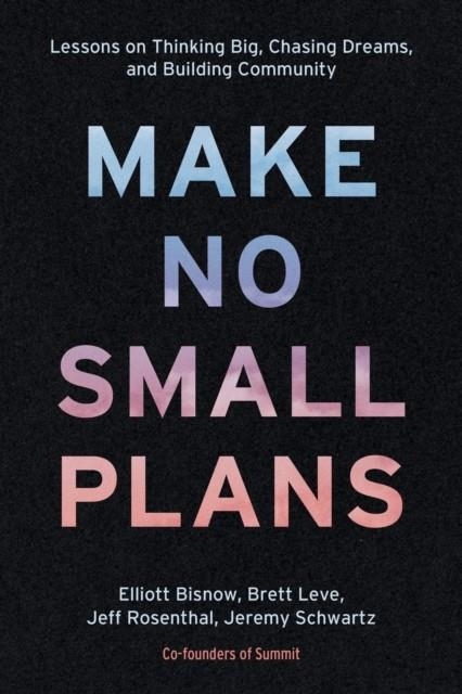 MAKE NO SMALL PLANS | 9781984822642 | ELLIOTT BISNOW