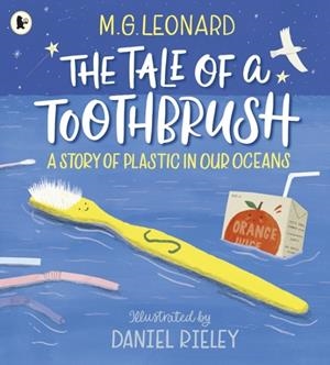 THE TALE OF A TOOTHBRUSH: A STORY OF PLASTIC IN OU | 9781406391817 | M G LEONARD