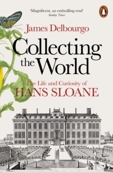 COLLECTING THE WORLD : THE LIFE AND CURIOSITY OF HANS SLOANE | 9780718194437 | JAMES DELBOURGO