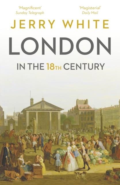 LONDON IN THE EIGHTEENTH CENTURY : A GREAT AND MONSTROUS THING | 9781847925121 | JERRY WHITE