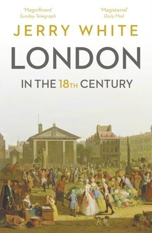 LONDON IN THE EIGHTEENTH CENTURY : A GREAT AND MONSTROUS THING | 9781847925121 | JERRY WHITE
