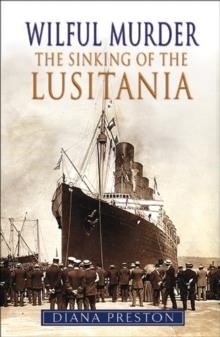 WILFUL MURDER: THE SINKING OF THE LUSITANIA | 9780857522931 | DIANA PRESTON
