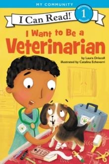I CAN READ 1: I WANT TO BE A VETERINARIAN | 9780062432612 | LAURA DRISCOLL