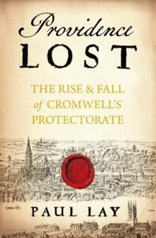 PROVIDENCE LOST : THE RISE AND FALL OF CROMWELL'S PROTECTORATE | 9781781852569 | PAUL LAY