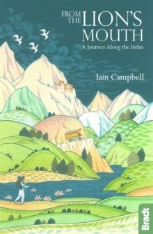 FROM THE LION'S MOUTH : A JOURNEY ALONG THE INDUS | 9781784771607 | IAIN CAMPBELL