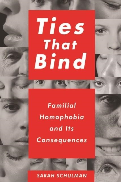 TIES THAT BIND: FAMILIAL HOMOPHOBIA AND ITS CONSEQUENCES | 9781595588166 | SARAH SCHULMAN