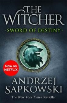 SWORD OF DESTINY : TALES OF THE WITCHER - NOW A MAJOR NETFLIX SHOW | 9781473231085 | ANDRZEJ SAPKOWSKI