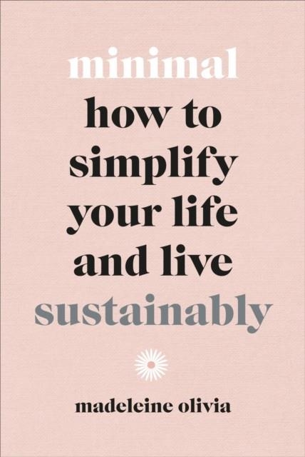 MINIMAL : HOW TO SIMPLIFY YOUR LIFE AND LIVE SUSTAINABLY | 9781529105636 | MADELEINE OLIVIA