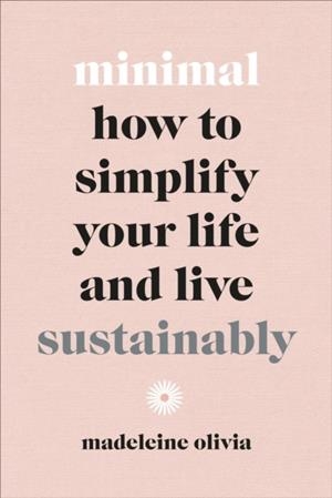 MINIMAL : HOW TO SIMPLIFY YOUR LIFE AND LIVE SUSTAINABLY | 9781529105636 | MADELEINE OLIVIA