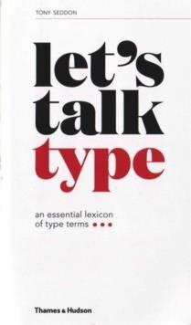 LET'S TALK TYPE : AN ESSENTIAL LEXICON OF TYPE TERMS | 9780500292297 | TONY SEDDON