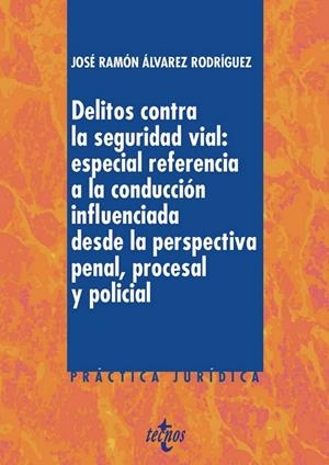 DELITOS CONTRA LA SEGURIDAD VIAL: ESPECIAL REFERENCIA A LA CONDUCCIÓN INFLUENCIADA DESDE LA PERSPECTIVA PENAL, PROCESAL Y POLICIAL | 9788430976164